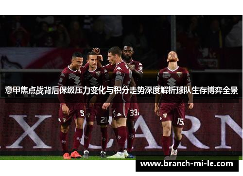 意甲焦点战背后保级压力变化与积分走势深度解析球队生存博弈全景